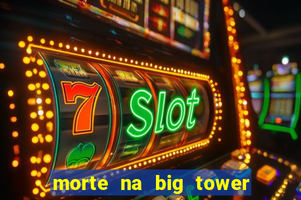 morte na big tower beto carrero